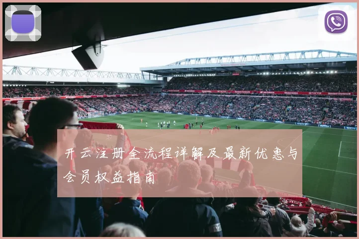 开云注册全流程详解及最新优惠与会员权益指南