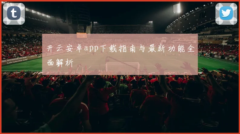 开云安卓app下载指南与最新功能全面解析