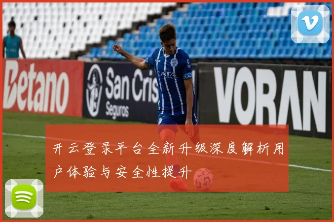 开云登录平台全新升级深度解析用户体验与安全性提升