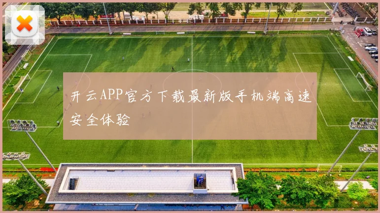 开云APP官方下载最新版手机端高速安全体验