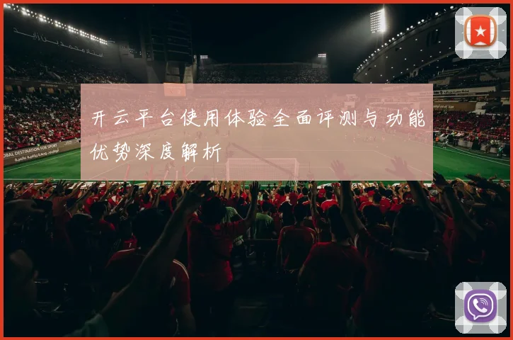 开云平台使用体验全面评测与功能优势深度解析