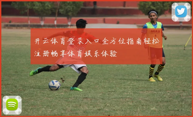 开云体育登录入口全方位指南轻松注册畅享体育娱乐体验