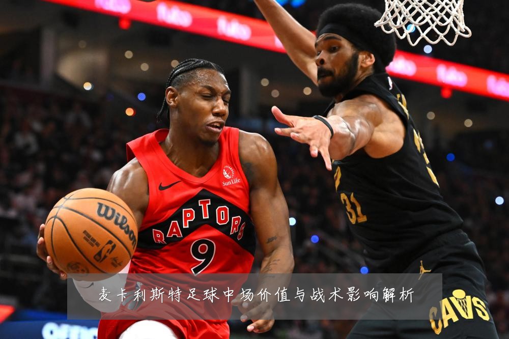 麦卡利斯特足球中场价值与战术影响解析